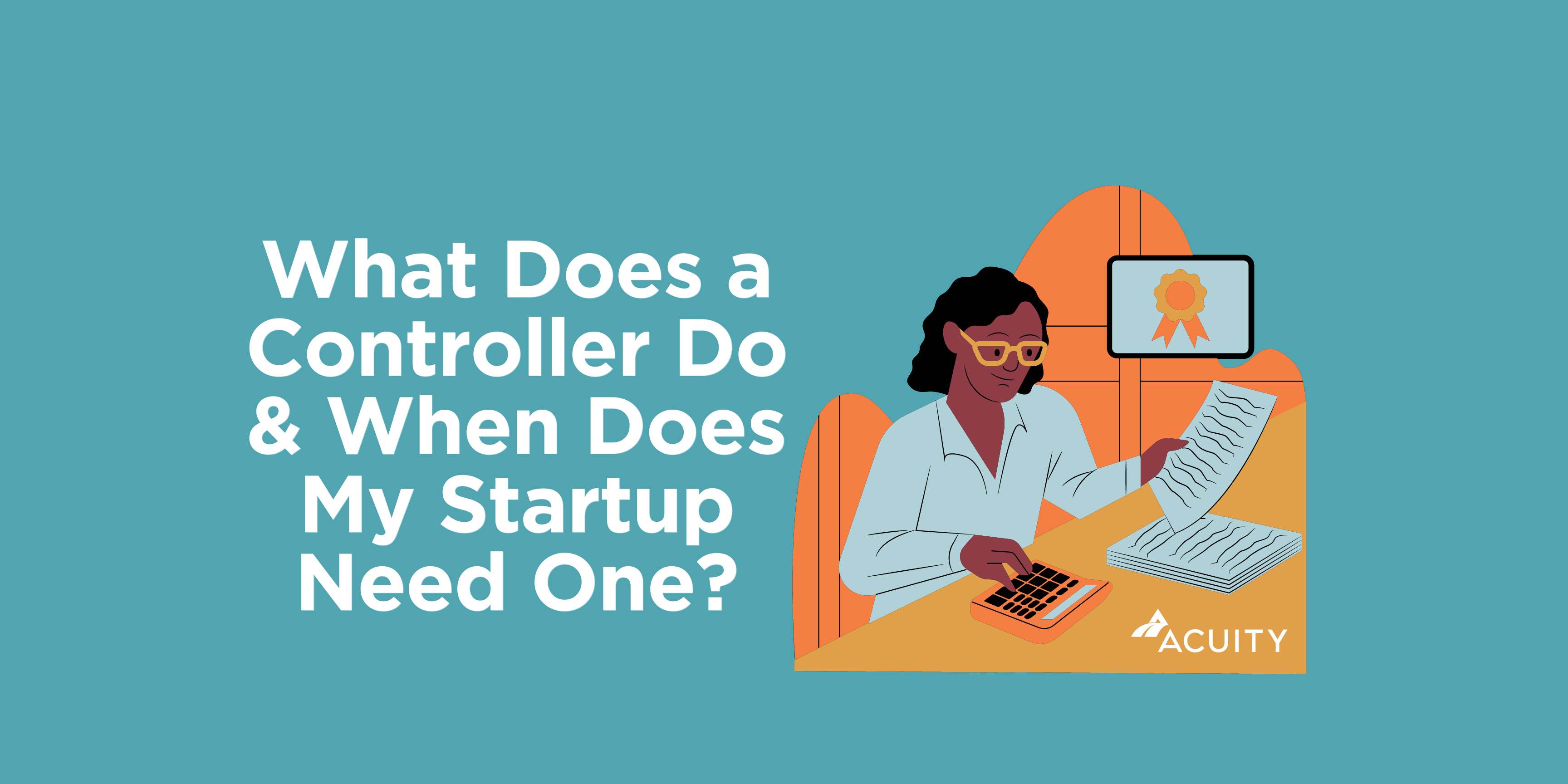 What Does a Controller Do & When Does My Startup Need One? | Outsourced Controllers for Entrepreneurs