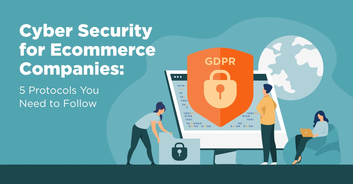 Cyber Security for Ecommerce Companies: 5 Protocols You Need to Follow