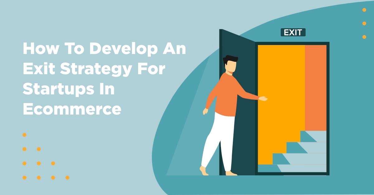 How To Develop An Exit Strategy For Startups In Ecommerce